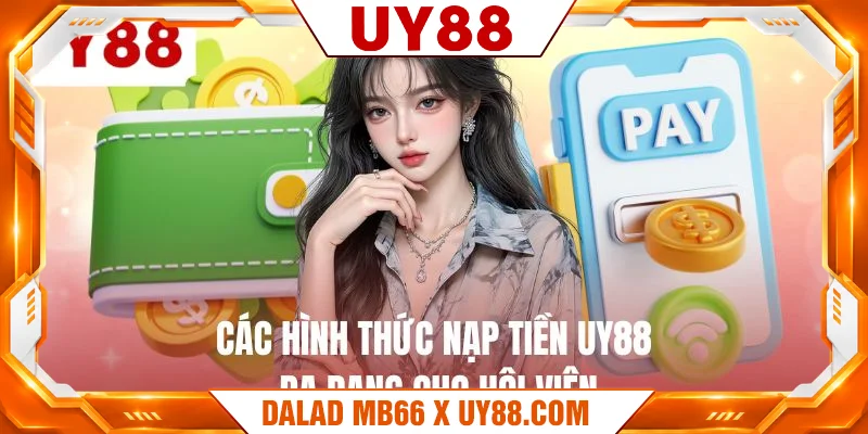 Các hình thức nạp tiền UY88 đa dạng cho hội viên Các hình thức nạp tiền UY88 đa dạng cho hội viên