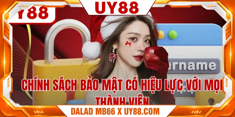 Chính sách bảo mật có hiệu lực với mọi thành viên Chính sách bảo mật uy88 có hiệu lực với mọi thành viên