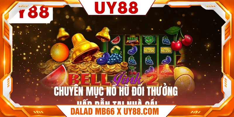 Chuyên mục nổ hũ đổi thưởng hấp dẫn tại nhà cái Chuyên mục nổ hũ đổi thưởng hấp dẫn tại nhà cái
