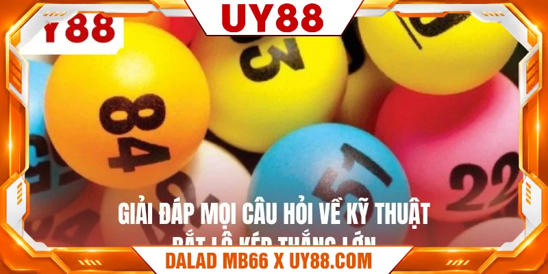 Giải đáp mọi câu hỏi về kỹ thuật bắt lô kép thắng lớn Giải đáp mọi câu hỏi về kỹ thuật bắt lô kép thắng lớn