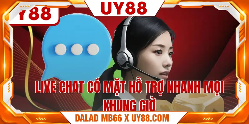 Live chat có mặt hỗ trợ nhanh mọi khung giờ Live chat có mặt hỗ trợ nhanh mọi khung giờ