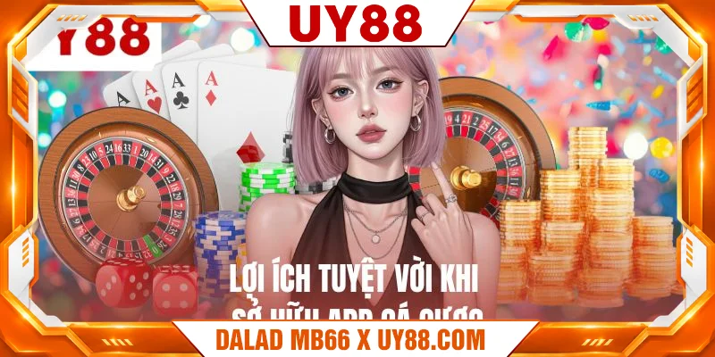 Lợi ích tuyệt vời khi sở hữu app cá cược 
