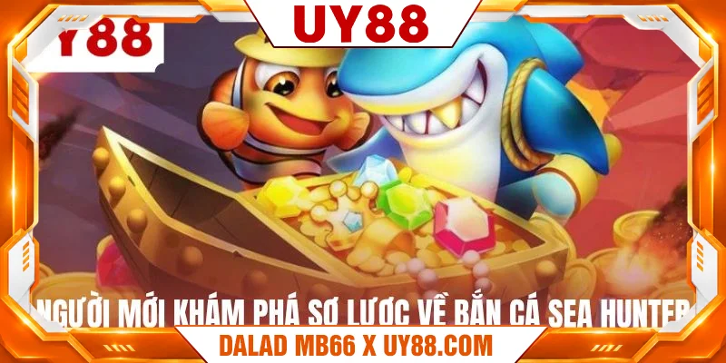 Người mới khám phá sơ lược về bắn cá sea hunter Người mới khám phá sơ lược về bắn cá sea hunter