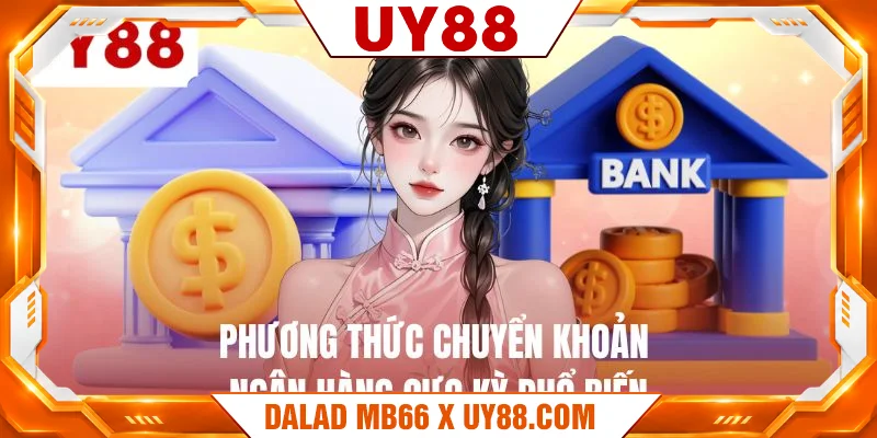 Phương thức chuyển khoản ngân hàng cực kỳ phổ biến Phương thức chuyển khoản ngân hàng cực kỳ phổ biến