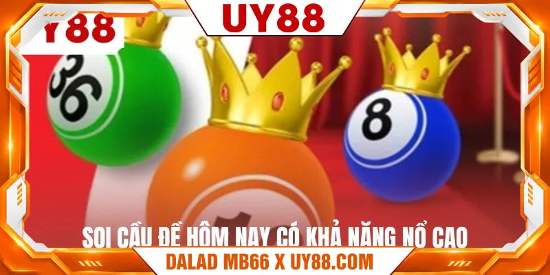 Soi cầu đề hôm nay có khả năng nổ cao Soi cầu đề hôm nay có khả năng nổ cao