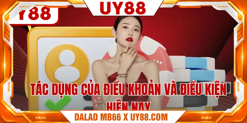 Tác dụng của điều khoản và điều kiện hiện nay Tác dụng của điều khoản và điều kiện uy88 hiện nay