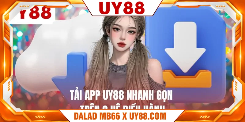 Tải app UY88 nhanh gọn trên 2 hệ điều hành