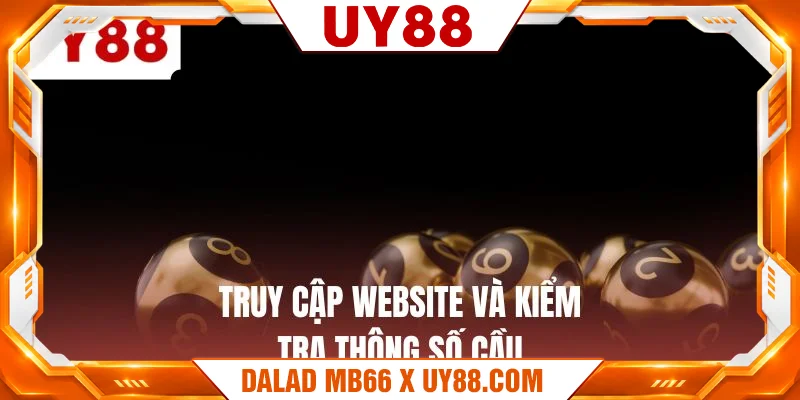 Truy cập website và kiểm tra thông số cầu Truy cập website và kiểm tra thông số cầu