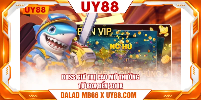 Boss giá trị cao mở thưởng từ 80X đến 300X Boss giá trị cao mở thưởng từ 80X đến 300X
