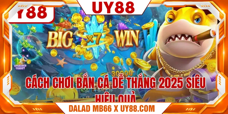 Cách chơi bắn cá dễ thắng 2025 siêu hiệu quả Cách chơi bắn cá dễ thắng 2025 siêu hiệu quả