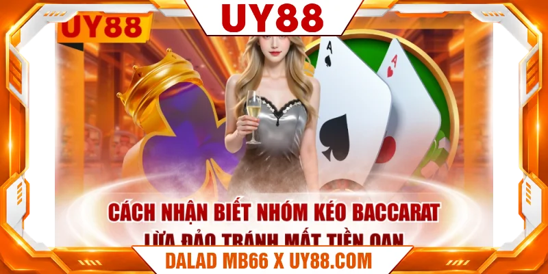 Cách Nhận Biết Nhóm Kéo Baccarat Lừa Đảo Tránh Mất Tiền Oan