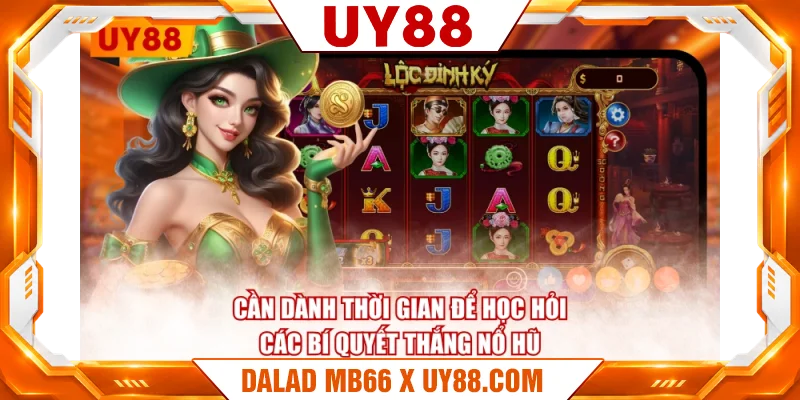 Cần dành thời gian để học hỏi các bí quyết thắng nổ hũ