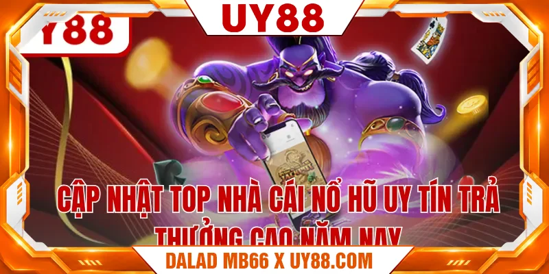 Cập nhật top nhà cái nổ hũ uy tín trả thưởng cao năm nay Cập nhật top nhà cái nổ hũ uy tín trả thưởng cao năm nay