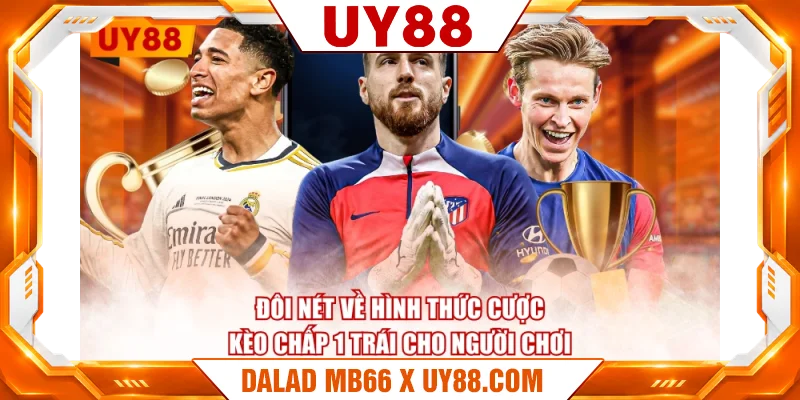 Đôi nét về hình thức cược kèo chấp 1 trái cho người chơi Đôi nét về hình thức cược kèo chấp 1 trái cho người chơi