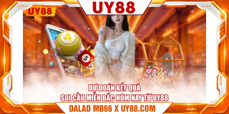 Dự đoán kết quả soi cầu miền bắc hôm nay từ UY88 Dự đoán kết quả soi cầu miền bắc hôm nay từ UY88