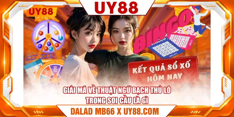 Giải mã về thuật ngữ bạch thủ lô trong soi cầu là gì Giải mã về thuật ngữ bạch thủ lô trong soi cầu là gì