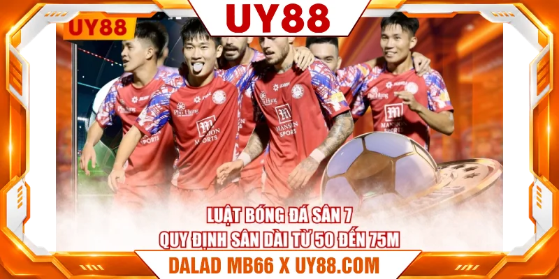 Luật bóng đá sân 7 quy định sân dài từ 50 đến 75m Luật bóng đá sân 7 quy định sân dài từ 50 đến 75m