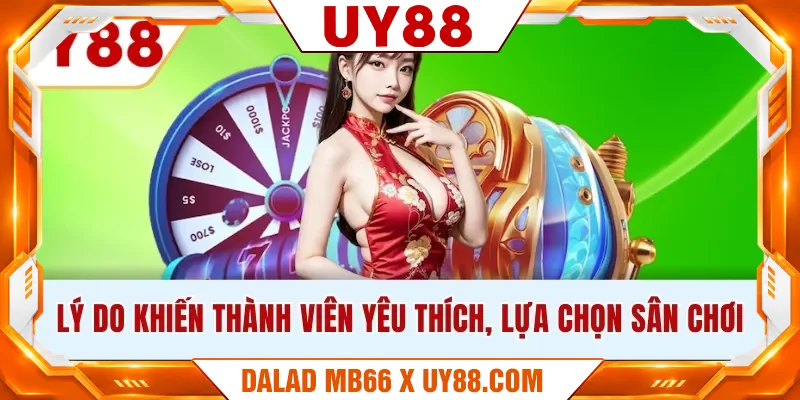 Lý do khiến thành viên yêu thích, lựa chọn sân chơi Lý do khiến thành viên yêu thích, lựa chọn sân chơi