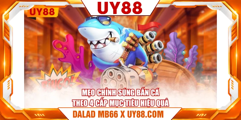 Mẹo chỉnh súng bắn cá theo 4 cấp mục tiêu hiệu quả Mẹo chỉnh súng bắn cá theo 4 cấp mục tiêu hiệu quả