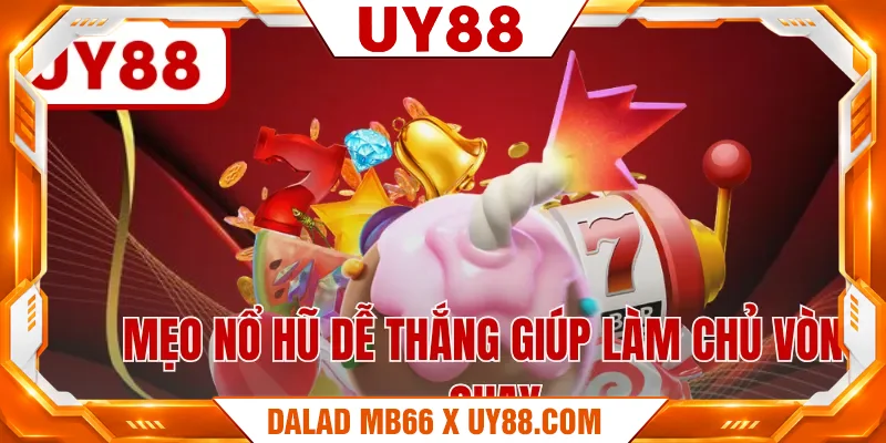 Mẹo nổ hũ dễ thắng giúp làm chủ vòng quay Mẹo nổ hũ dễ thắng giúp làm chủ vòng quay