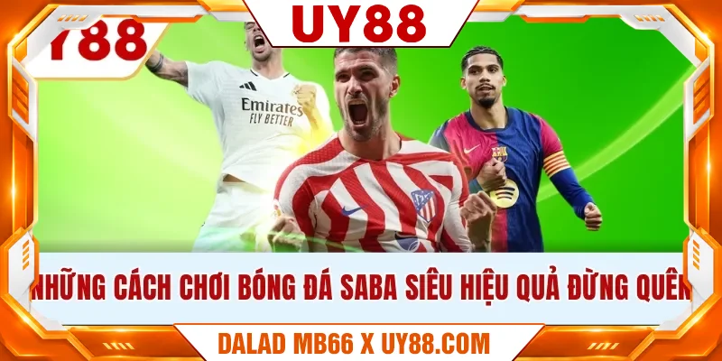 Những cách chơi bóng đá Saba siêu hiệu quả đừng quên