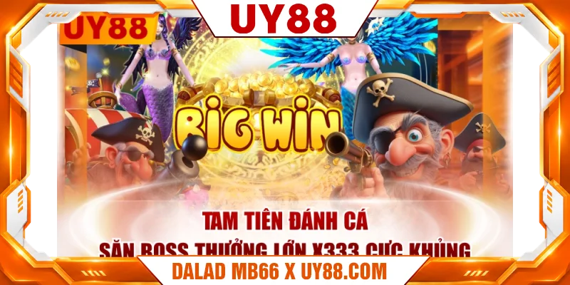Tam Tiên Đánh Cá - Săn Boss Thưởng Lớn X333 Cực Khủng