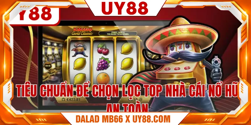 Tiêu chuẩn để chọn lọc top nhà cái nổ hũ an toàn Tiêu chuẩn để chọn lọc top nhà cái nổ hũ an toàn
