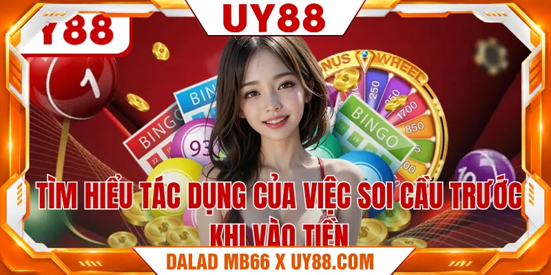 Tìm hiểu tác dụng của việc soi cầu trước khi vào tiền