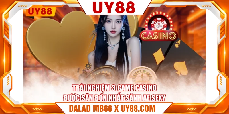 Trải nghiệm 3 game casino được săn đón nhất sảnh AE Sexy Trải nghiệm 3 game casino được săn đón nhất sảnh AE Sexy