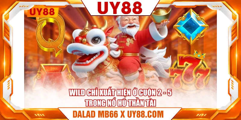 Wild chỉ xuất hiện ở cuộn 2 - 5 trong Nổ Hũ Thần Tài Wild chỉ xuất hiện ở cuộn 2 - 5 trong Nổ Hũ Thần Tài